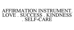 AFFIRMATION INSTRUMENT. LOVE . SUCCESS . KINDNESS . SELF-CARE trademark