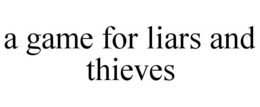 A GAME FOR LIARS AND THIEVES trademark