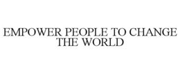 EMPOWER PEOPLE TO CHANGE THE WORLD trademark