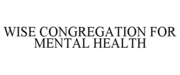 WISE CONGREGATION FOR MENTAL HEALTH trademark