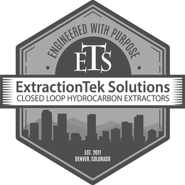 ·ENGINEERED WITH PURPOSE· ETS EXTRACTIONTEK SOLUTIONS CLOSED LOOP HYDROCARBON EXTRACTORS EST. 2011 DENVER, COLORADO trademark