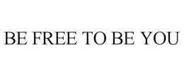 BE FREE TO BE YOU trademark