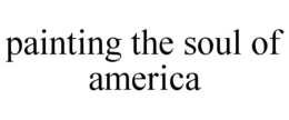 PAINTING THE SOUL OF AMERICA trademark