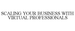 SCALING YOUR BUSINESS WITH VIRTUAL PROFESSIONALS trademark