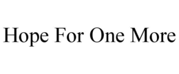 HOPE FOR ONE MORE trademark
