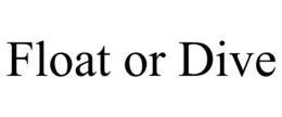 FLOAT OR DIVE trademark