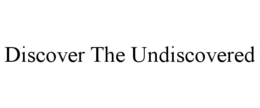 DISCOVER THE UNDISCOVERED trademark