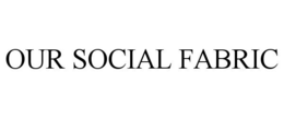 OUR SOCIAL FABRIC trademark