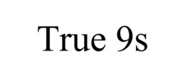 TRUE 9S trademark