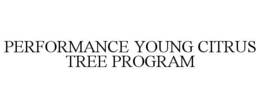 PERFORMANCE YOUNG CITRUS TREE PROGRAM trademark