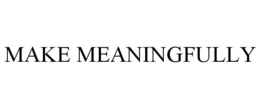 MAKE MEANINGFULLY trademark