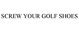 SCREW YOUR GOLF SHOES trademark