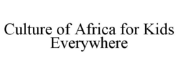 CULTURE OF AFRICA FOR KIDS EVERYWHERE trademark