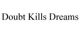 DOUBT KILLS DREAMS trademark