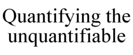 QUANTIFYING THE UNQUANTIFIABLE trademark