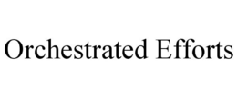 ORCHESTRATED EFFORTS trademark