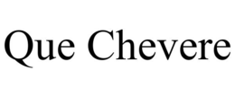 QUE CHEVERE trademark