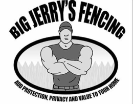 BIG JERRY'S FENCING ADD PROTECTION, PRIVACY AND VALUE TO YOUR HOME trademark