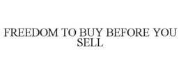 FREEDOM TO BUY BEFORE YOU SELL trademark