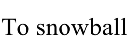TO SNOWBALL trademark