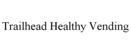 TRAILHEAD HEALTHY VENDING trademark