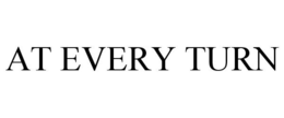 AT EVERY TURN trademark