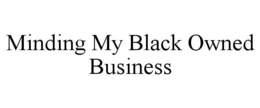 MINDING MY BLACK OWNED BUSINESS trademark