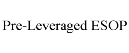 PRE-LEVERAGED ESOP trademark