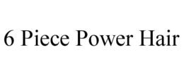 6 PIECE POWER HAIR trademark