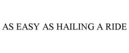 AS EASY AS HAILING A RIDE trademark