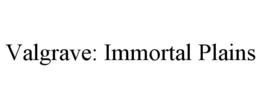 VALGRAVE: IMMORTAL PLAINS trademark