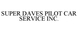 SUPER DAVES PILOT CAR SERVICE INC. trademark