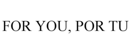 FOR YOU, POR TU trademark