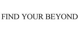 FIND YOUR BEYOND trademark