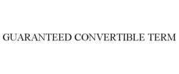 GUARANTEED CONVERTIBLE TERM trademark
