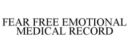 FEAR FREE EMOTIONAL MEDICAL RECORD trademark