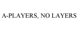 A-PLAYERS, NO LAYERS trademark