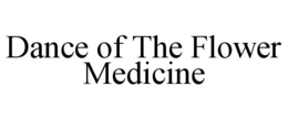 DANCE OF THE FLOWER MEDICINE trademark