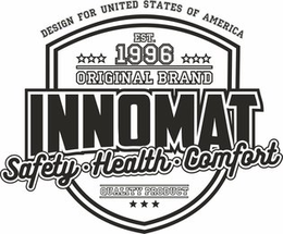 DESIGN FOR UNITED STATES OF AMERICA EST. 1996 ORIGINAL BRAND INNOMAT SAFETY HEALTH COMFORT QUALITY PRODUCT trademark