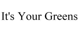 IT'S YOUR GREENS trademark