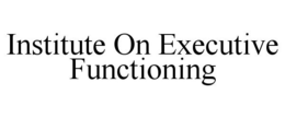 INSTITUTE ON EXECUTIVE FUNCTIONING trademark