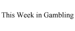 THIS WEEK IN GAMBLING trademark