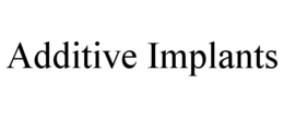 ADDITIVE IMPLANTS trademark