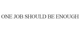 ONE JOB SHOULD BE ENOUGH trademark