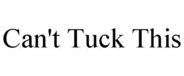 CAN'T TUCK THIS trademark