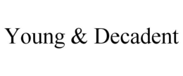 YOUNG & DECADENT trademark