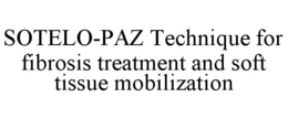 SOTELO-PAZ TECHNIQUE FOR FIBROSIS TREATMENT AND SOFT TISSUE MOBILIZATION trademark