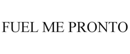FUEL ME PRONTO trademark
