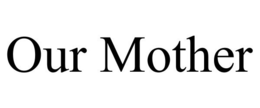 OUR MOTHER trademark