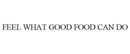 FEEL WHAT GOOD FOOD CAN DO trademark